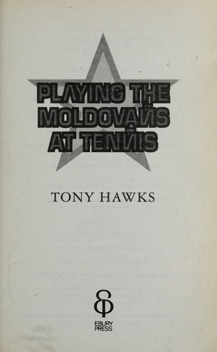 Tony Hawks: Playing the Moldovans at tennis (2001, Ebury)