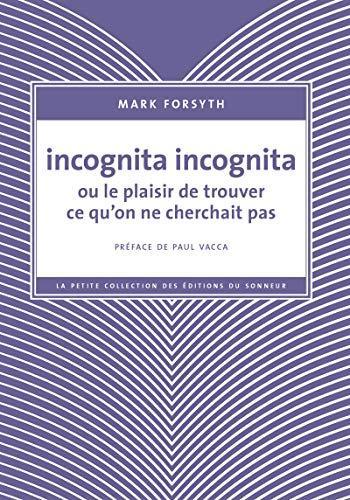 Mark Forsyth: Incognita incognita ou le plaisir de trouver ce qu'on ne cherchait pas (French language, 2019)