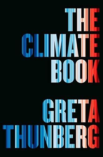 Ana M Vicedo-Cabrera, Drew Shindell, Felipe J Colón-González, John Brownstein, Derek MacFadden, Sarah F McGough, Mauricio Santillana, Samuel S. Myers, Saleemul Huq, Jacqui Patterson, Abrahm Lustgarten, Bill McKibben, Michael A. Taylor, Hindou Oumarou Ibrahim, Sônia Guajajara, Elizabeth Kolbert, Solomon Hsiang, Taikan Oki, Marshall Burke, Eugene Linden, Kevin L. Anderson, Robin Wall Kimmerer, Alexandra Urisman, Glen Peters, Karl-Heinz Erb, Simone Gingrich, Niclas Hällström, Jennie C. Stephens, Isak Stoddard, Rob Jackson, Alexander Popp, Katharine Hayhoe, Michael A Clark, Sonja Vermeulen, John Barrett, Alice Garvey, Ketan Joshi, Alice Larkin, Jillian Anable, Christian Brand, Elin Anna Labba, Annie Lowrey, Mike Berners-Lee, Silpa Kaza, Nina Schrank, Nicholas Stern, Baron Stern of Brentford, Michael E. Mann, Sunita Narain, Stuart Capstick, Lorraine E. Whitmarsh, Per Espen Stoknes, Gidon Eshel, Ayana Elizabeth Johnson, Erica Chenoweth, Seth Klein, Nicole Becker, Disha Ravi, Hilda Flavia Nakabuye, Laura Verónica Muñoz, Ina Maria Shikongo, Ayisha Siddiqa, Mitzi Jonelle Tan, Wanjira Mathai, Lucas Chanel, Olúfẹ́mi O. Táíwò, George Monbiot, Kate Raworth, Margaret Atwood, Jason Hickel, Amitav Ghosh, Thomas Piketty, Naomi Klein, David Wallace-Wells, Naomi Oreskes, Greta Thunberg, Peter Brannen, Beth Shapiro, Michael Oppenheimer, Johan Rockström, Zeke Hausfather, Bjørn H. Samset, Paulo Ceppi, Jennifer A. Francis, Friederike Otto, Kate Marvel, Peter H. Gleick, Ricarda Winkelmann, Stefan Rahmstorf, Hans-Otto Pörtner, Karin Kvale, Joëlle Gergis, Carlos A. Nobre, Julia Arieira, Nathália Nascimento, Beverly E. Law, Adriana De Palma, Andy Purvis, Dave Goulson, Keith W Larson, Jennifer Soong, Örjan Gustafsson, Tamsin Edwards, Tedros Adhanom Ghebreyesus: The Climate Book (Hardcover, 2023)