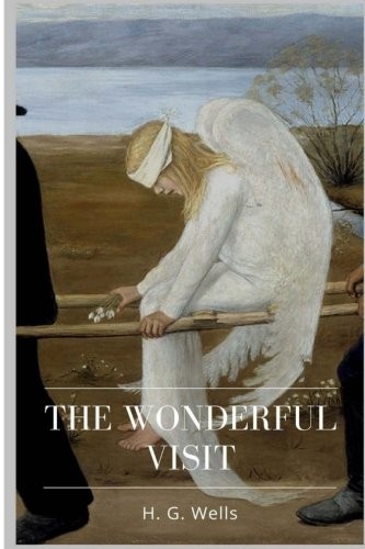H. G. Wells: The Wonderful Visit (Paperback, 2018, CreateSpace Independent Publishing Platform)