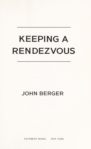 John Berger: Keeping a rendezvous (1991, Pantheon Books)