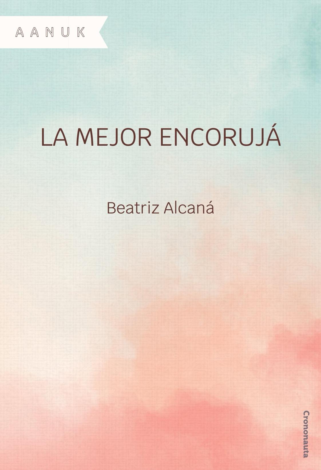 Beatriz Alcaná: La mejor encorujá (EBook, Castellano language, Crononauta)