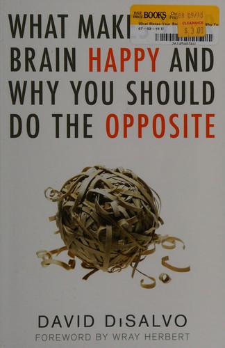 David DiSalvo: What makes your brain happy and why you should do the opposite (2011, Prometheus Books)