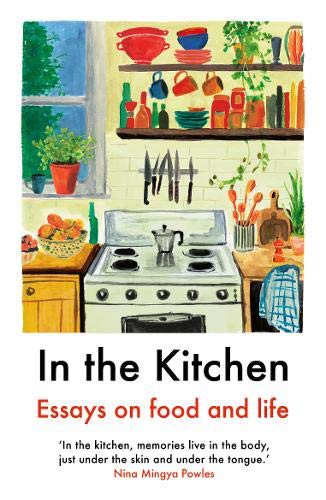 Laura Freeman, Joel Golby, Daisy Johnson, Julia Turshen, Juliet Annan, Yemisí Aríbisálà, Rebecca May Johnson, Rebecca Liu, Nina Mingya Powles, Ella Risbridger, Rachel Roddy, Mayukh Sen, Ruby Tandoh: In the Kitchen (Paperback, 2020, Daunt)