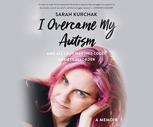 Sarah Kurchak, Zura Johnson: I Overcame My Autism and All I Got Was This Lousy Anxiety Disorder (AudiobookFormat, 2021, Dreamscape Media)