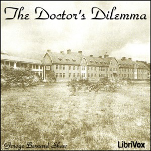 Bernard Shaw: The Doctor's Dilemma (2011, LibriVox)