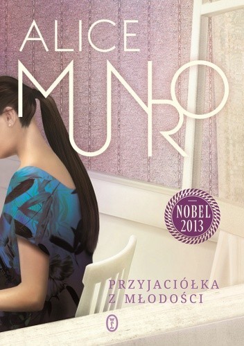 Alice Munro: Przyjaciółka z młodości (2013, Wydawnictwo Literackie)