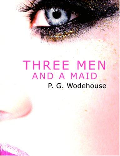 P. G. Wodehouse: Three Men and a Maid (Large Print Edition) (Paperback, 2006, BiblioBazaar)