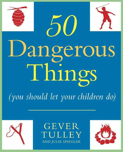 Gever Tulley: Fifty dangerous things (you should let your children do) (2009, Tinkering Unlimited)