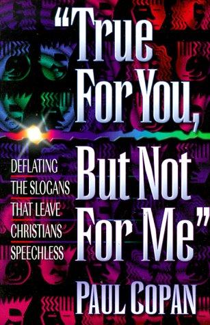 Paul Copan: True for you, but not for me (1998, Bethany House Publishers)