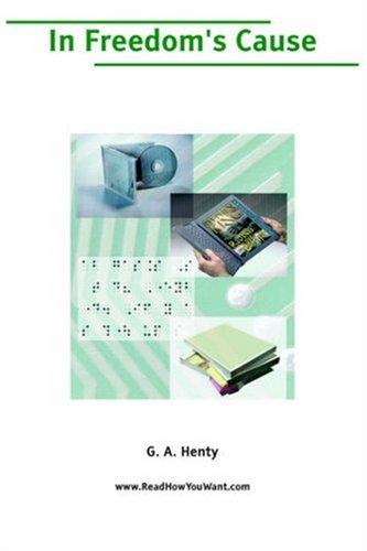 G. A. Henty: In Freedom's Cause; or, In Freedom's Cause (Paperback, 2006, www.ReadHowYouWant.com)