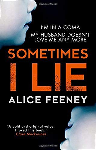 Alice Feeny: Sometimes I Lie: A psychological thriller with a killer twist you'll never forget (2017, Harlequin UK)