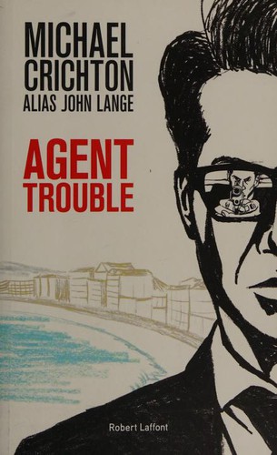 Michael Crichton: Agent Trouble (French language, 2015, Robert Laffont)