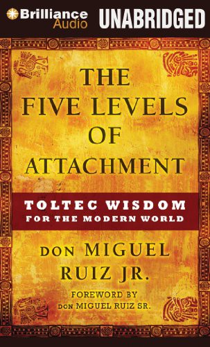 Arthur Morey, don Miguel Ruiz Jr., don Miguel Ruiz: The Five Levels of Attachment (AudiobookFormat, 2013, Brilliance Audio)