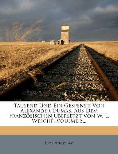 Alexandre Dumas: Tausend Und Ein Gespenst: Von Alexander Dumas. Aus Dem Franz Sischen Bersetzt Von W. L. Wesch, Volume 5... (German Edition)