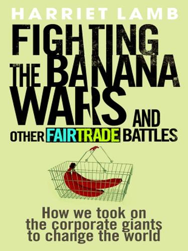 Harriet Lamb: Fighting the Banana Wars and Other Fairtrade Battles (EBook, 2008, Ebury Publishing)