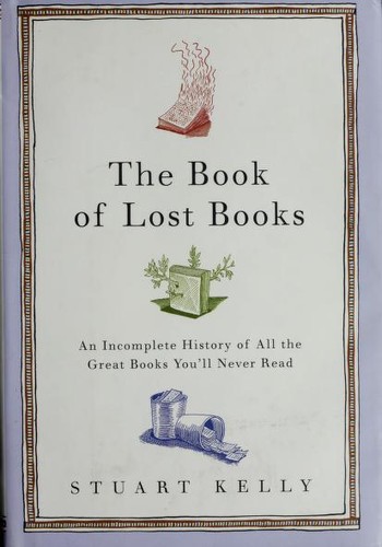 Stuart Kelly: The book of lost books (2006, Random House)