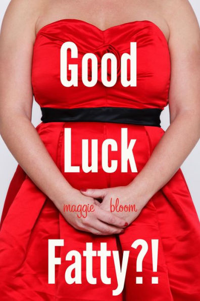 Maggie Bloom: Good luck fatty?! (EBook)