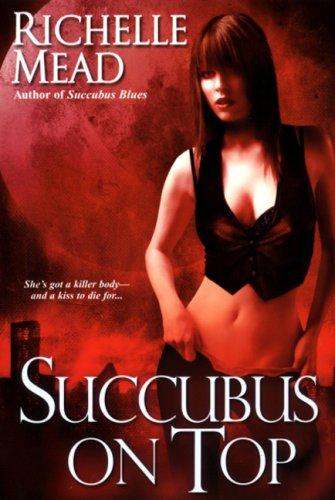 Richelle Mead: Succubus On Top (Paperback, 2007, Kensington)