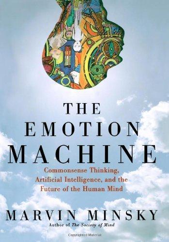 Marvin Minsky: The Emotion Machine: Commonsense Thinking, Artificial Intelligence, and the Future of the Human Mind (2006)