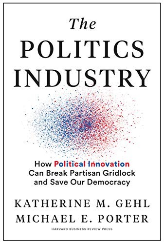 Katherine M. Gehl, Michael E. Porter, Mike Gallagher (R-WI), Chrissy Houlahan (D-PA): The Politics Industry (Hardcover, 2020, Harvard Business Review Press)