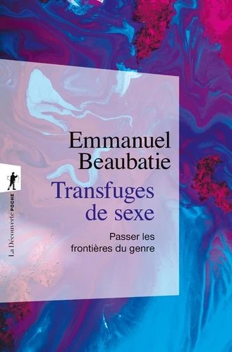 Emmanuel Beaubatie: Transfuges de sexe : passer les frontières du genre (2024, La Découverte)