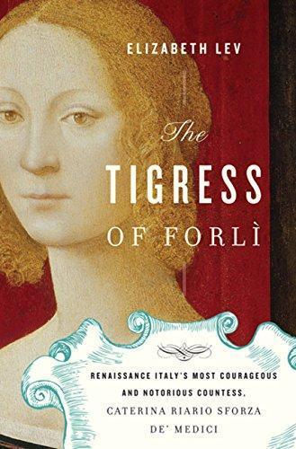 Elizabeth Lev, Elizabeth Lev: The Tigress of Forli: Renaissance Italy's Most Courageous and Notorious Countess, Caterina Riario Sforza de' Medici (2011, Houghton Mifflin Harcourt)