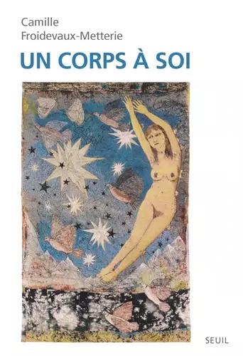Camille Froidevaux-Metterie: Un corps à soi (French language, 2021, Éditions du Seuil)