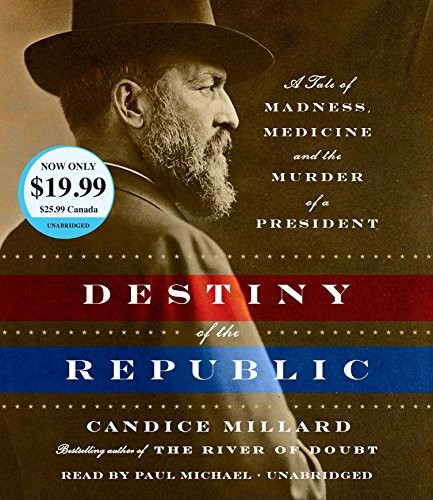 Candice Millard: Destiny of the Republic (AudiobookFormat, 2017, Random House Audio)