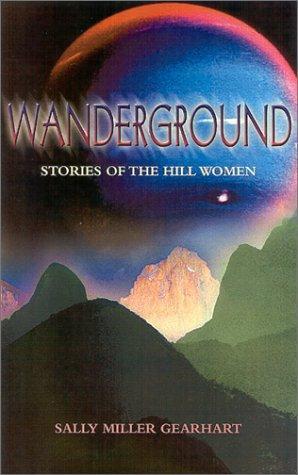 Sally Miller Gearhart: The Wanderground: Stories of the Hill Women