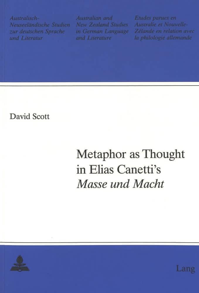 David Scott: Metaphor as Thought in Elias Canetti's «Masse und Macht» (Australian and New Zealand Studies in German Language and Literature) (German language, 1999)