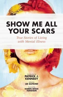 Lee Gutkind, Karen Wolk Feinstein, Patrick J. Kennedy: Show Me All Your Scars (2016)