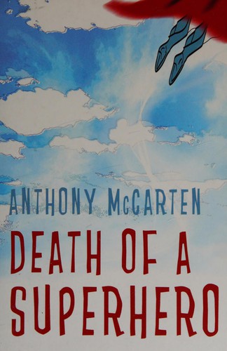 Anthony McCarten: Death of a superhero (2007, Alma Books)