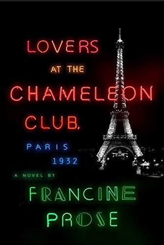 Francine Prose: Lovers at the Chameleon Club, Paris 1932: A Novel (2014, HarperCollins)