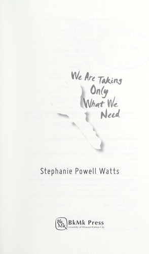 Stephanie Powell Watts: We are taking only what we need (2011, BkMk Press, University of Missouri-Kansas City)