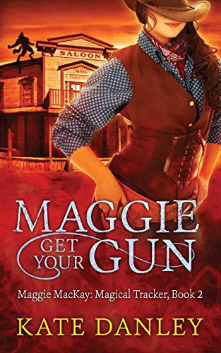 Kate Danley: Maggie Get Your Gun : Maggie MacKay (Paperback, 2012, CreateSpace Independent Publishing Platform, Createspace Independent Publishing Platform)