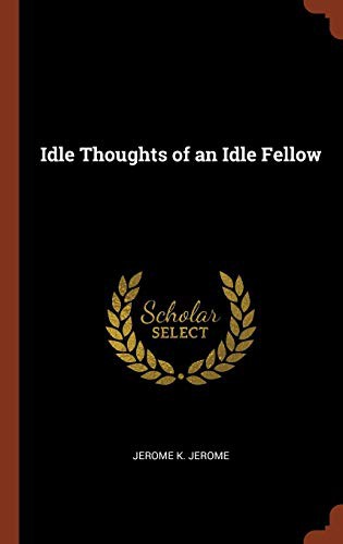 Jerome K. Jerome: Idle Thoughts of an Idle Fellow (Hardcover, 2017, Pinnacle Press)