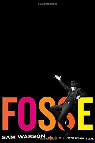 Sam Wasson: Fosse (2013, Eamon Dolan/Houghton Mifflin Harcourt)