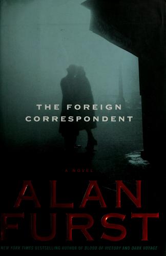 Alan Furst: The Foreign Correspondent (Hardcover, 2006, Random House)