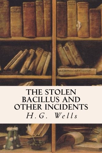 H. G. Wells: The Stolen Bacillus and Other Incidents (Paperback, 2015, CreateSpace Independent Publishing Platform)