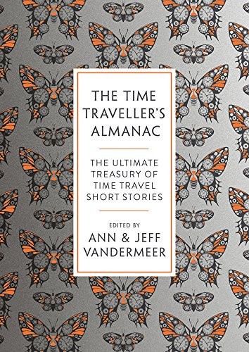 Jeff VanderMeer: The Time Traveller's Almanac: The Ultimate Treasury of Time Travel Fiction - Brought to You from the Future (2018, Head of Zeus)