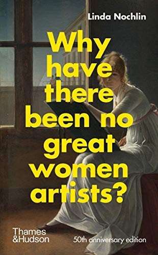 Linda Nochlin: Why Have There Been No Great Women Artists? (2021, Thames & Hudson)