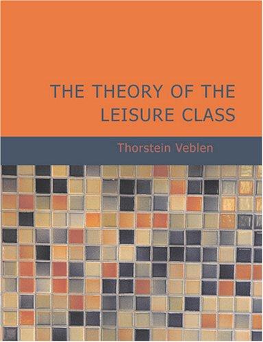 Thorstein Veblen: The Theory of the Leisure Class (Large Print Edition) (Paperback, 2007, BiblioBazaar)