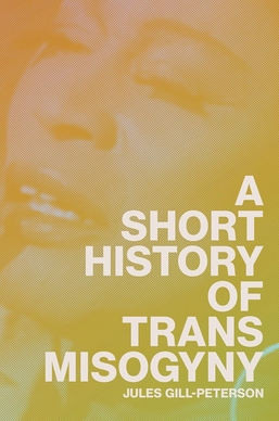 Jules Gill-Peterson: A Short History of Trans Misogyny (Paperback, 2024, Verso Books)