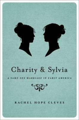 Rachel Hope Cleves: Charity And Sylvia A Samesex Marriage In Early America (2014, Oxford University Press)