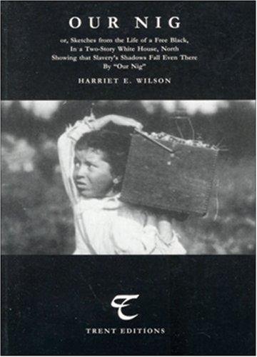 Harriet E. Wilson: Our Nig, or, Sketches from the life of a free Black, in a two-story white house, north, showing that slavery's shadows fall even there (Paperback, 1998, Trent Editions)