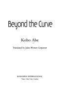 Kobo Abe: Beyond the curve (Hardcover, 1991, Kodansha International, Distributed in the U.S. by Kodansha America)