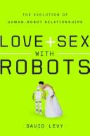 David Levy, David N. L Levy: Love + sex with robots (Hardcover, 2007, HarperCollins)