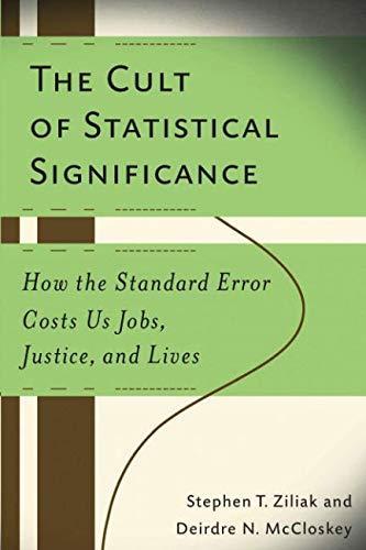 Stephen Thomas Ziliak, Deirdre N. McCloskey: The Cult of Statistical Significance (Paperback, 2008, The University of Michigan Press)