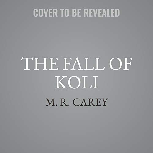 M. R. Carey: The Fall of Koli (AudiobookFormat, 2021, Hachette Book Group and Blackstone Publishing)